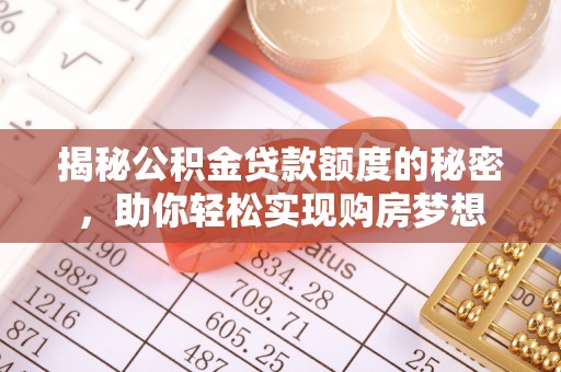 共青城揭秘公积金贷款额度的秘密，助你轻松实现购房梦想