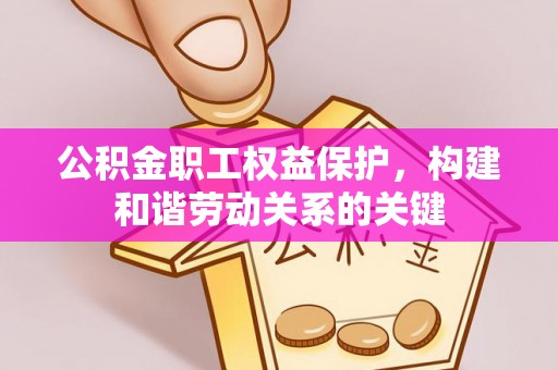 共青城公积金职工权益保护，构建和谐劳动关系的关键