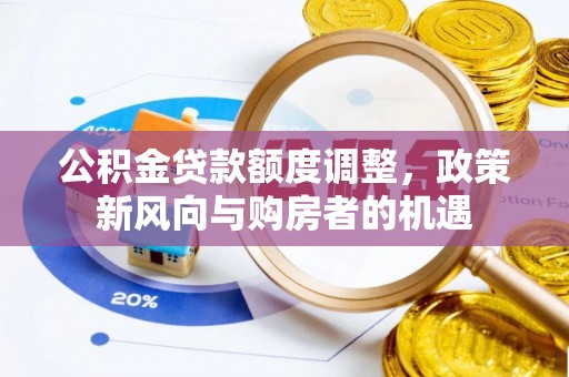 共青城公积金贷款额度调整，政策新风向与购房者的机遇