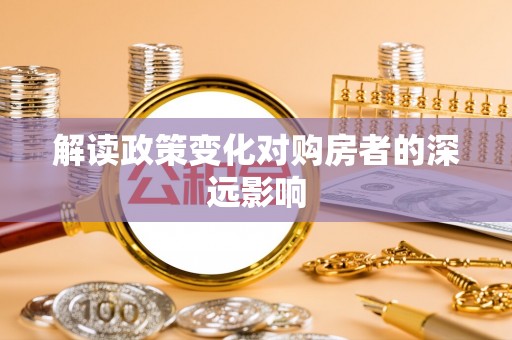 共青城解读政策变化对购房者的深远影响