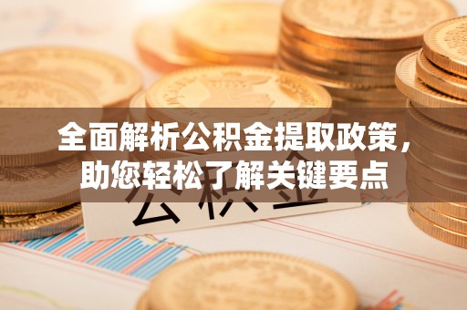 共青城全面解析公积金提取政策，助您轻松了解关键要点