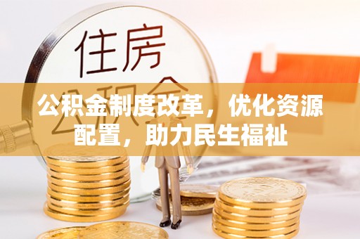 共青城公积金制度改革，优化资源配置，助力民生福祉